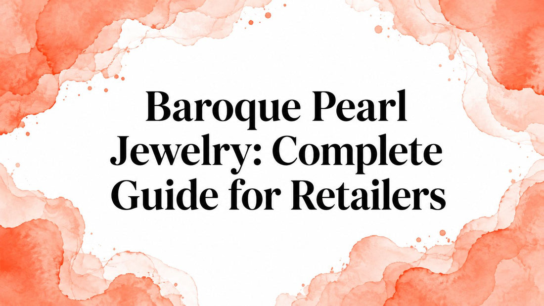Baroque Pearl Jewelry: Complete Guide for Retailers
