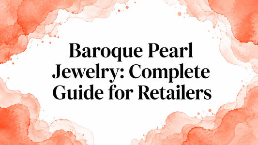 Baroque Pearl Jewelry: Complete Guide for Retailers