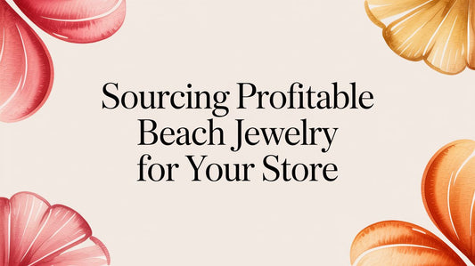 Sourcing High-Quality, Affordable Beach Jewelry for Your Business