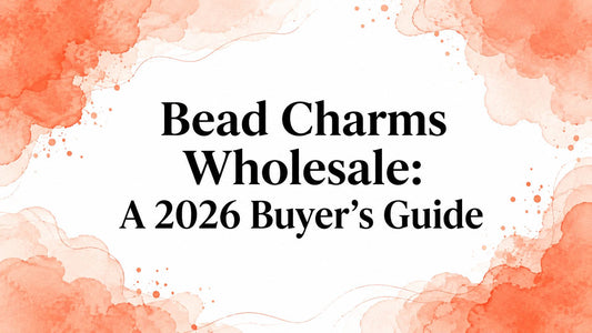 Bead Charms Wholesale: A 2026 Buyer's Guide