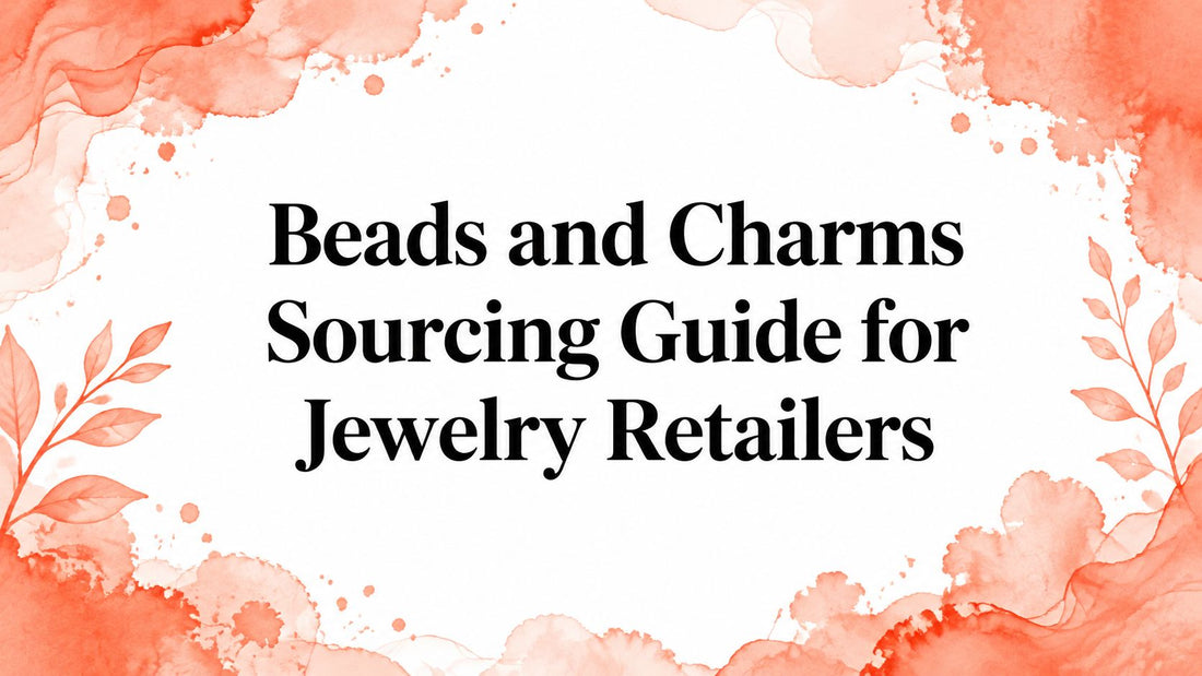 Beads and Charms Sourcing Guide for Jewelry Retailers