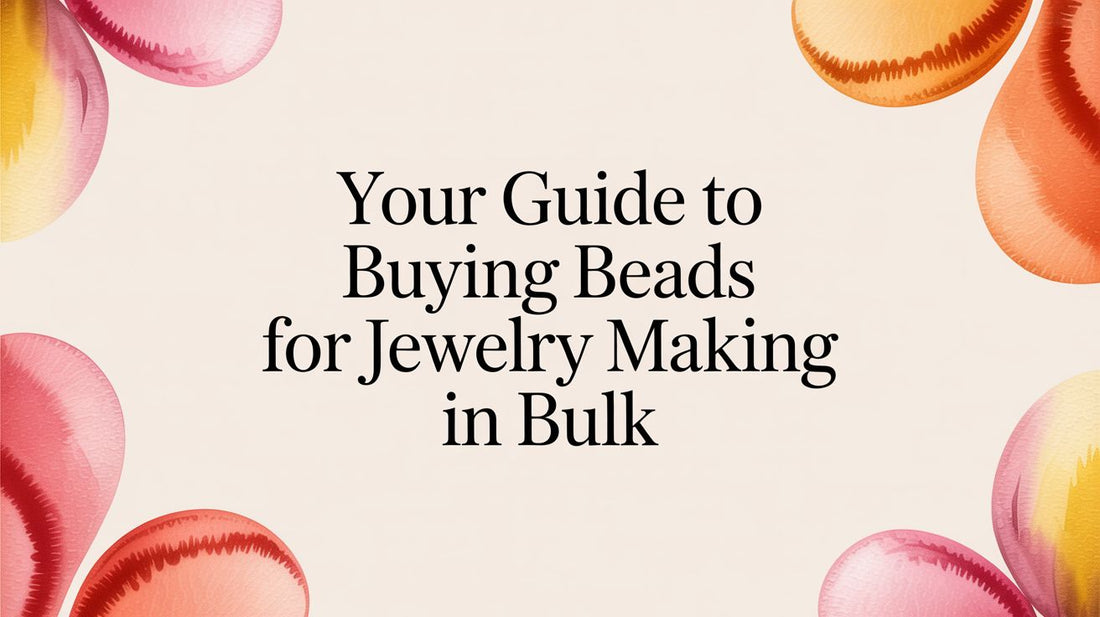 Your Guide to Buying Beads for Jewelry Making in Bulk