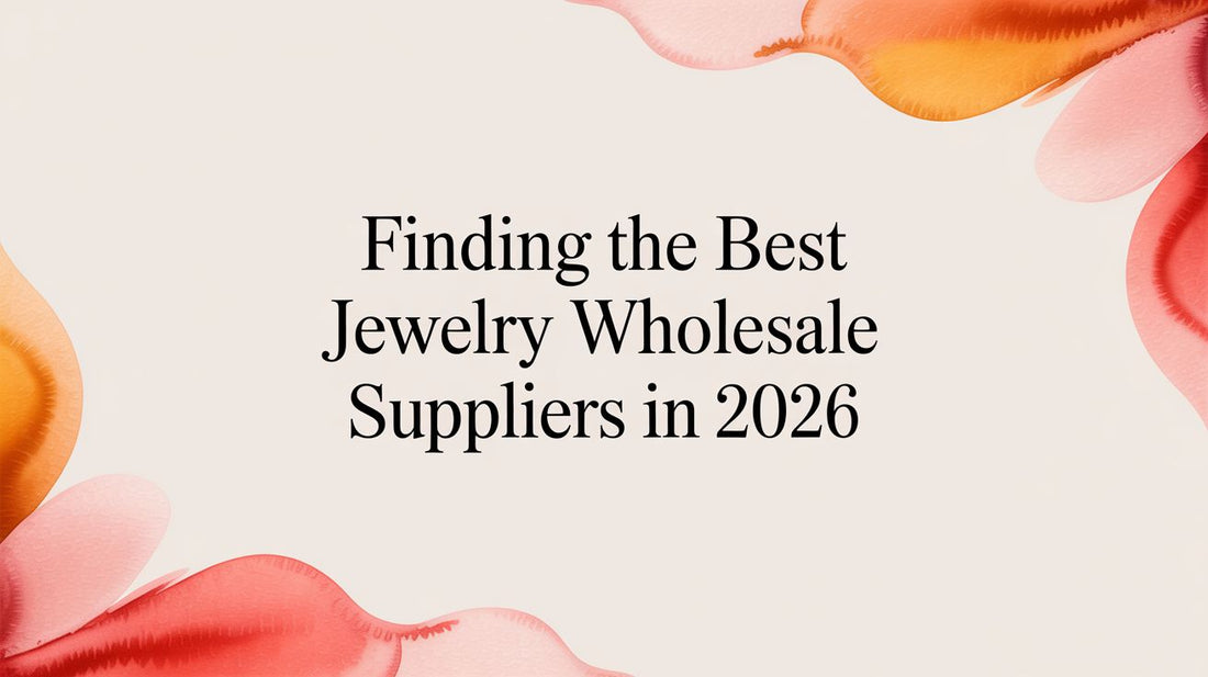 Finding the Best Jewelry Wholesale Suppliers in 2026