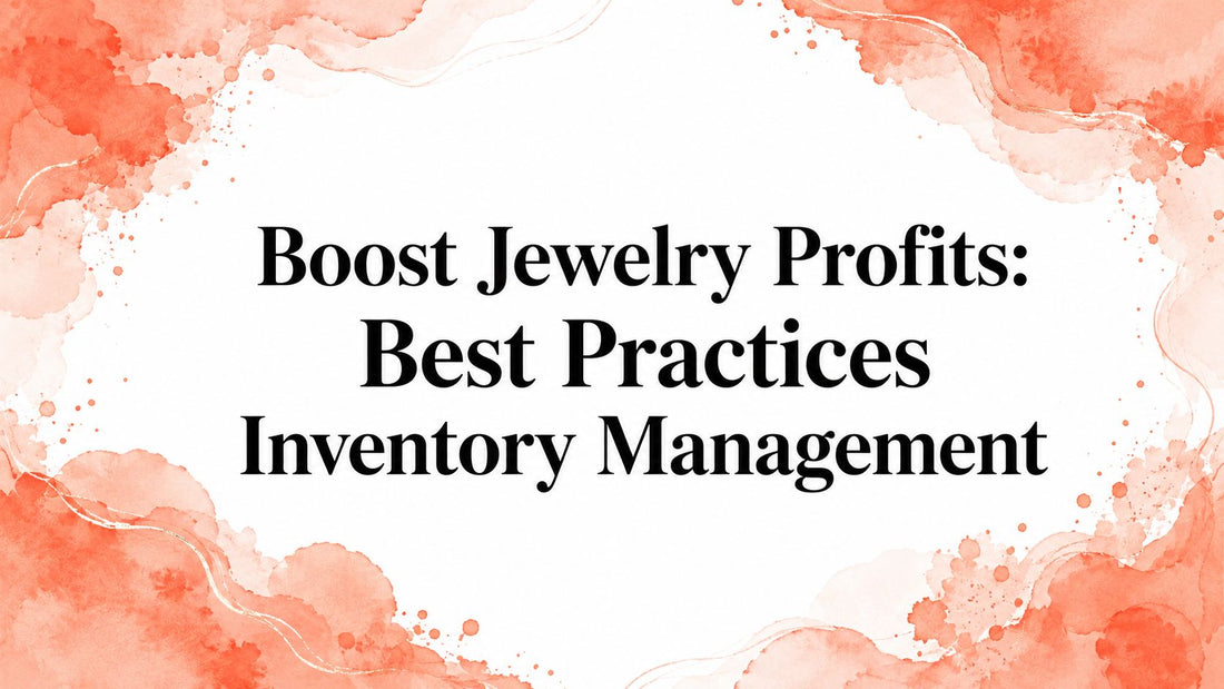Boost Jewelry Profits: Best Practices Inventory Management