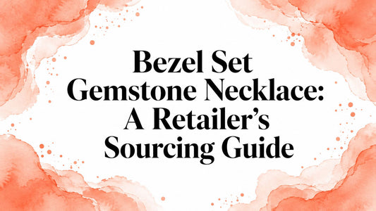 Bezel Set Gemstone Necklace: A Retailer's Sourcing Guide