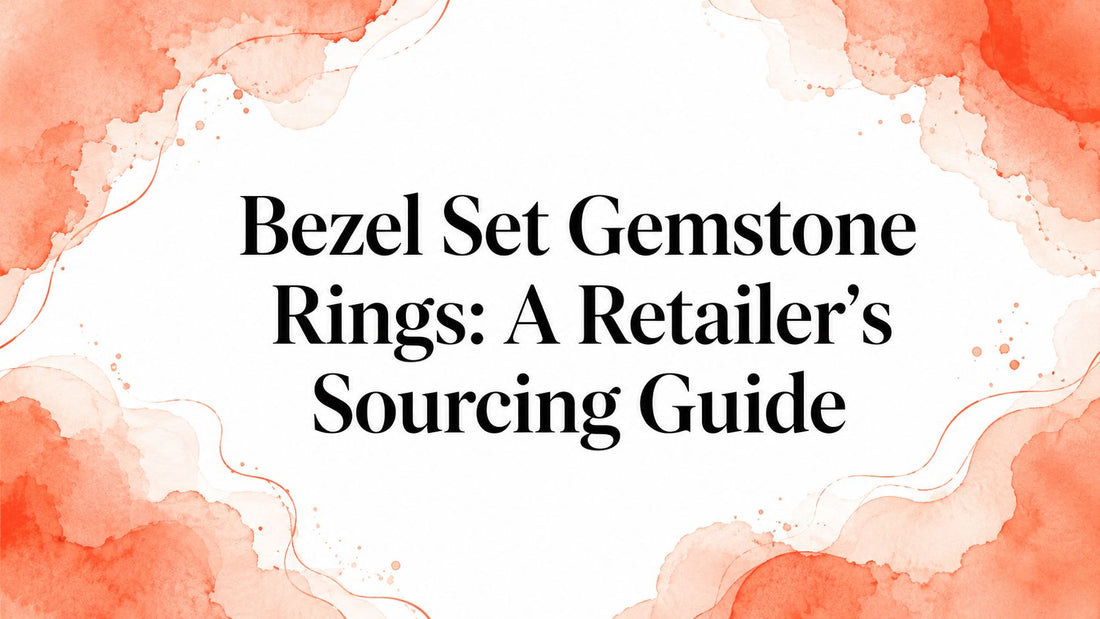 Bezel Set Gemstone Rings: A Retailer's Sourcing Guide
