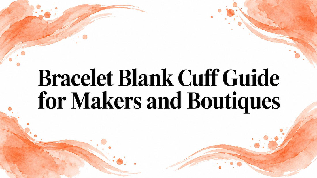 Bracelet Blank Cuff Guide for Makers and Boutiques