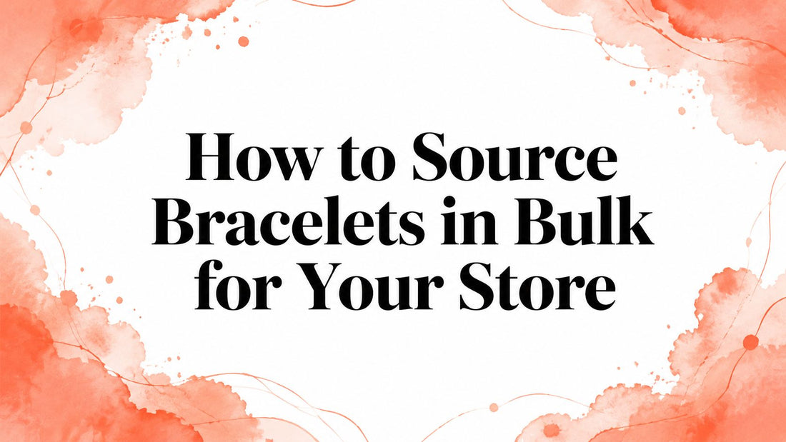 How to Source Bracelets in Bulk for Your Store