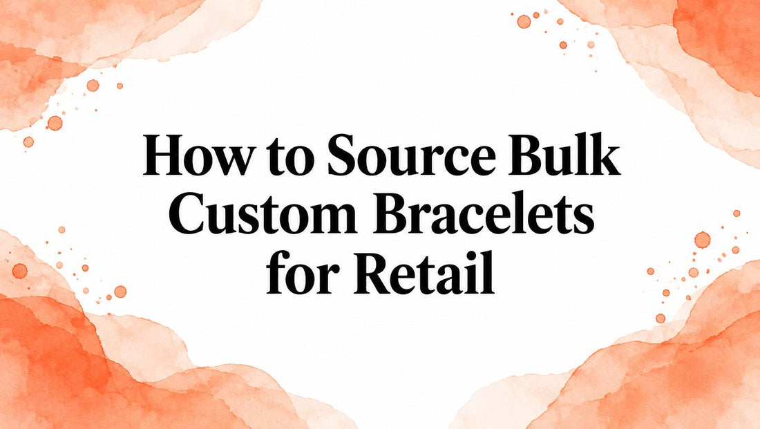 How to Source Bulk Custom Bracelets for Retail