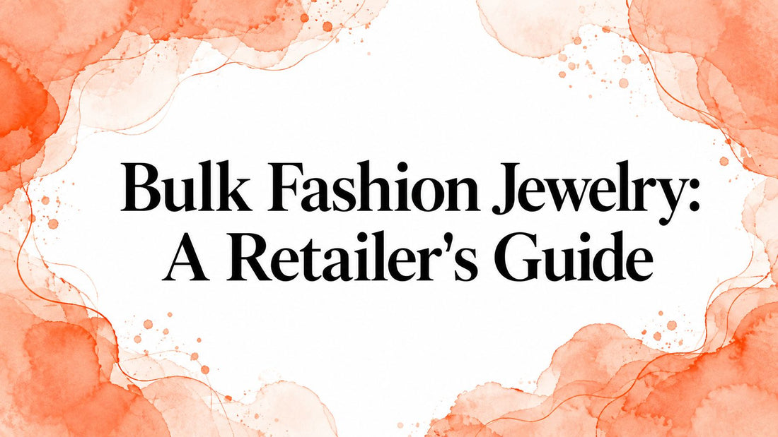 Bulk Fashion Jewelry: A Retailer's Guide