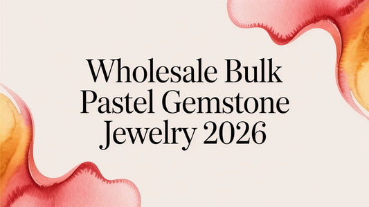 Wholesale Bulk Pastel Gemstone Jewelry 2026