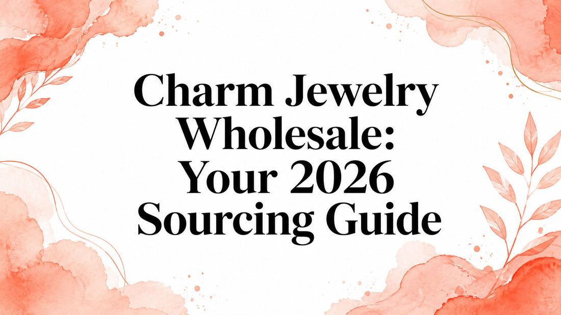 Charm Jewelry Wholesale: Your 2026 Sourcing Guide