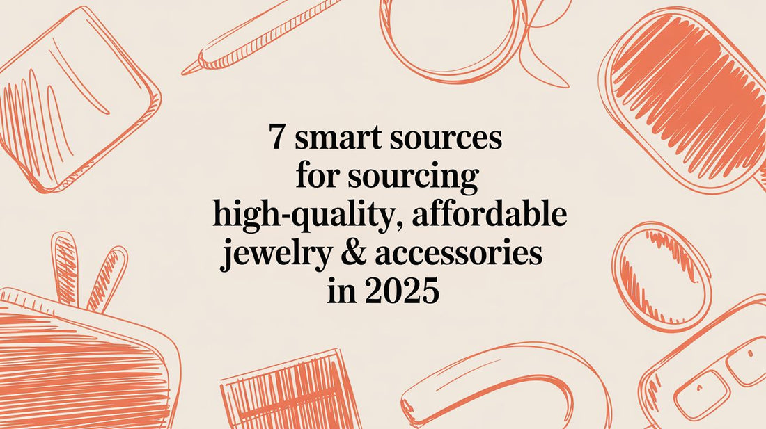 7 Smart Sources for Sourcing High-Quality, Affordable Jewelry & Accessories in 2025