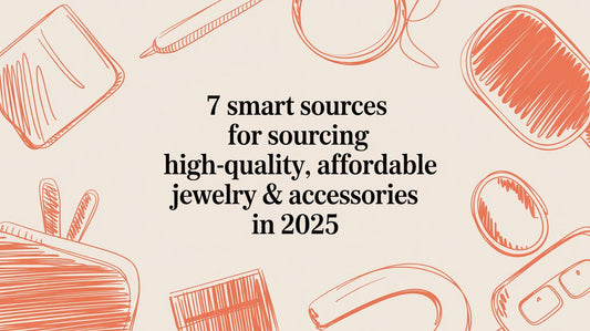7 Smart Sources for Sourcing High-Quality, Affordable Jewelry & Accessories in 2025