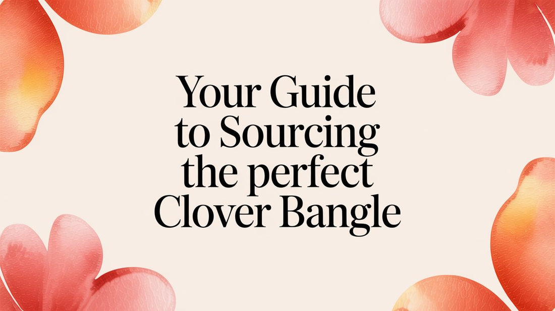 Your Guide to Sourcing the Perfect Clover Bangle