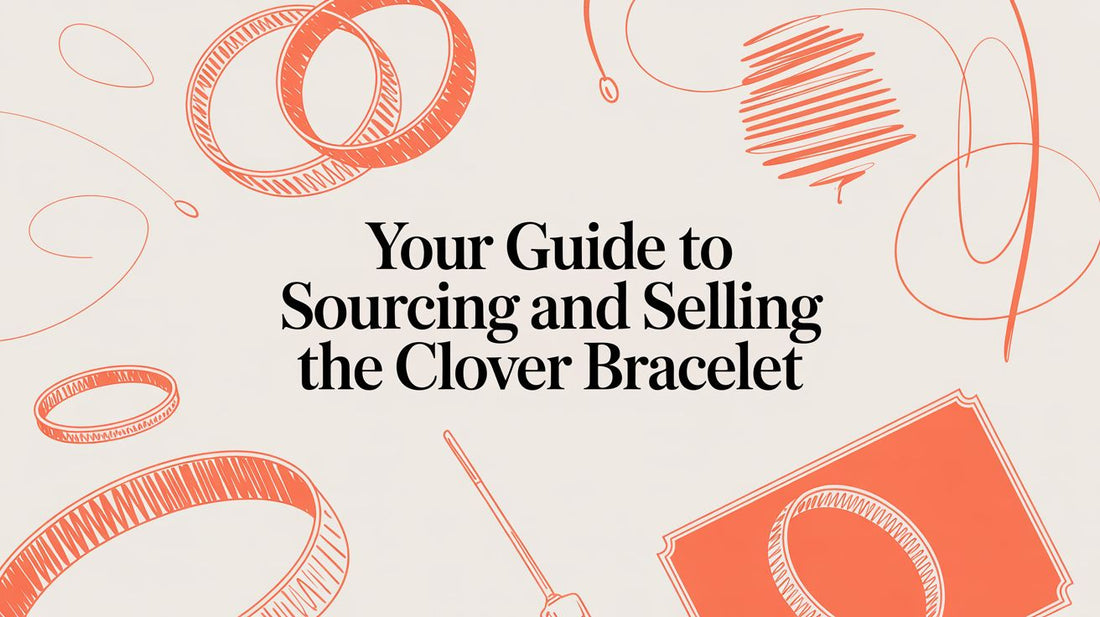 Your Guide to Sourcing and Selling the Clover Bracelet