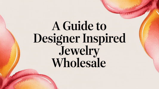 A Guide to Designer Inspired Jewelry Wholesale