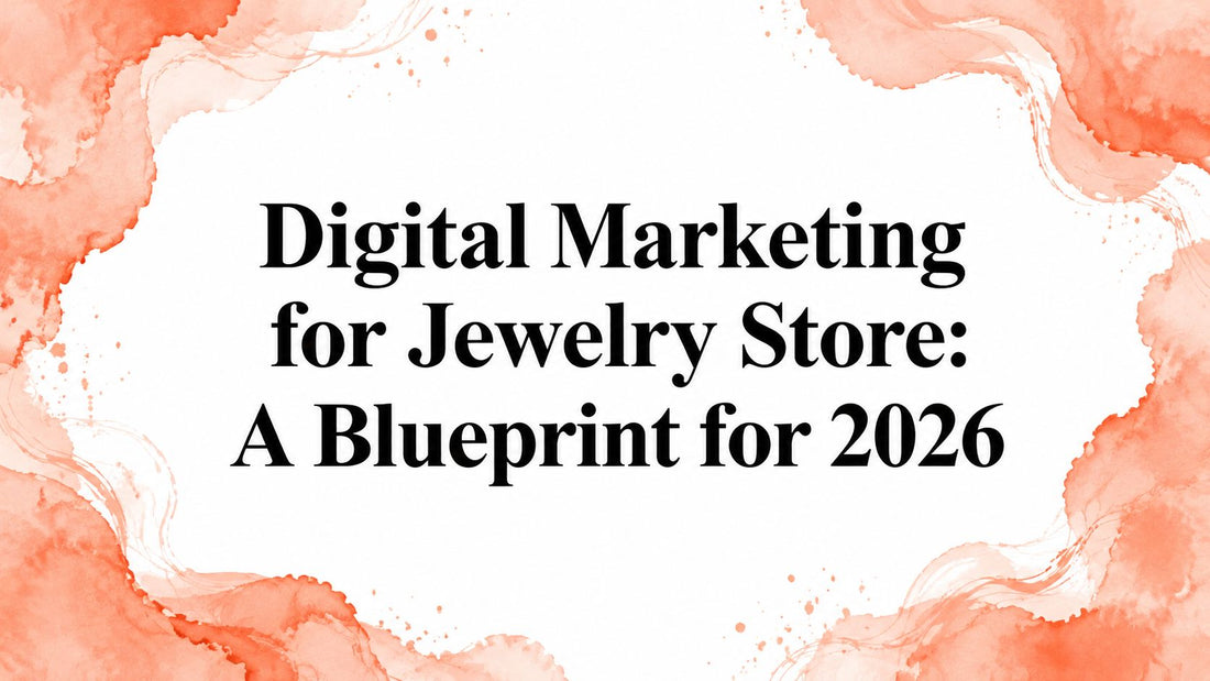 Digital Marketing for Jewelry Store: A Blueprint for 2026