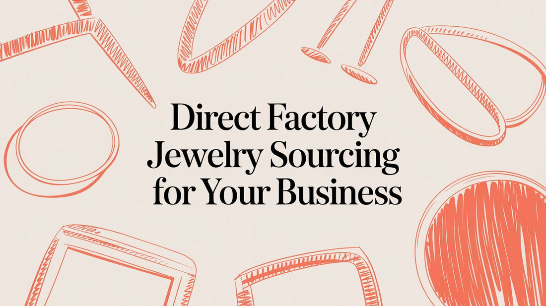 A Business Guide to Sourcing High-Quality, Affordable Direct Factory Jewelry