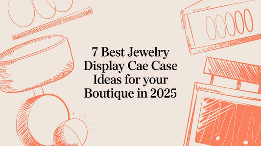 7 Best Jewelry Display Case Ideas for Your Boutique in 2025