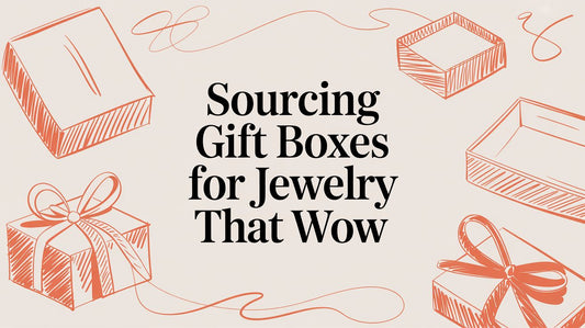 Sourcing Gift Boxes for Jewelry That Wow Your Customers