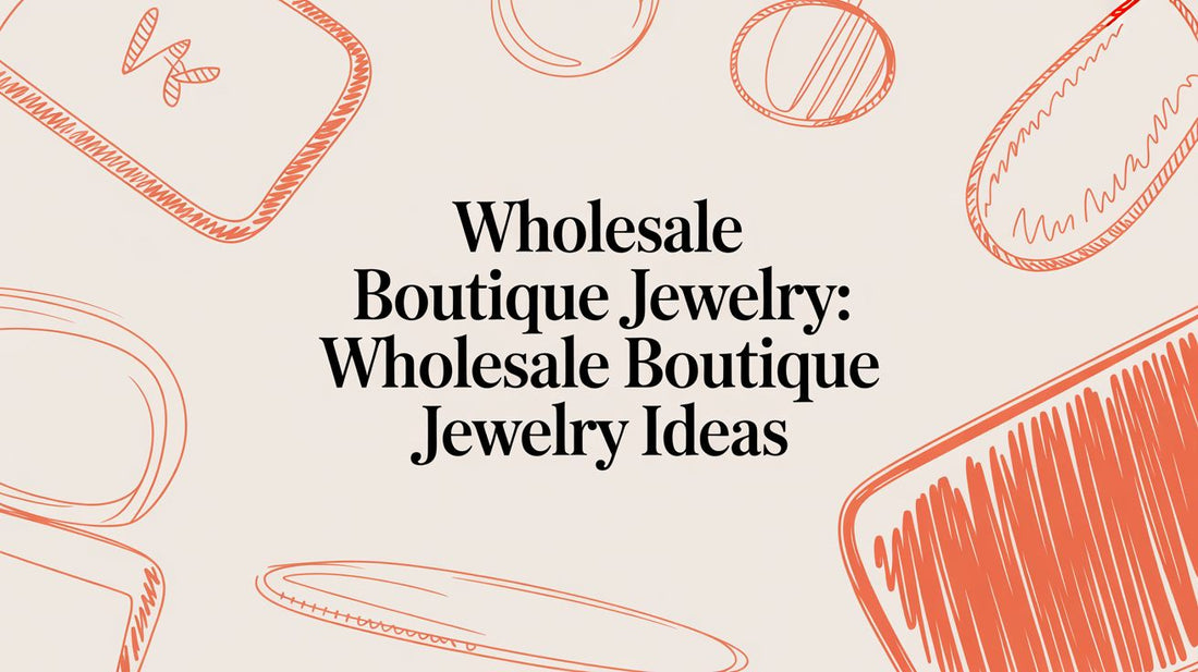 Wholesale Boutique Jewelry: Sourcing High-Quality, Affordable Pieces