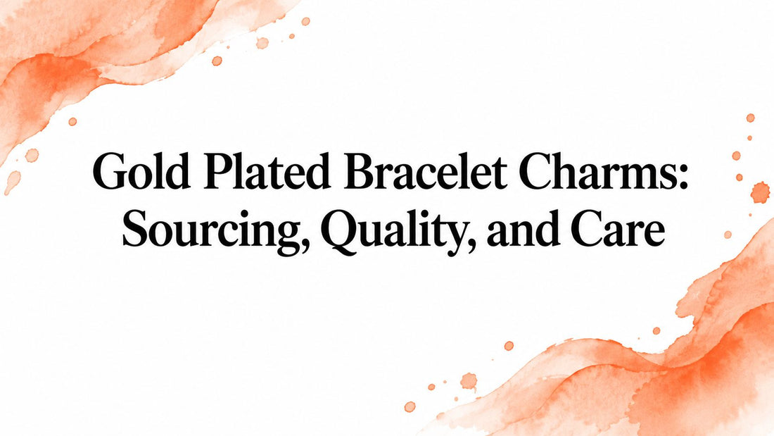 Gold Plated Bracelet Charms: Sourcing, Quality, and Care