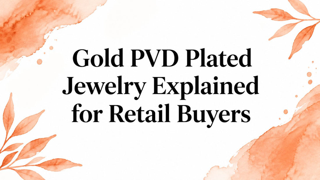 Gold PVD Plated Jewelry Explained for Retail Buyers
