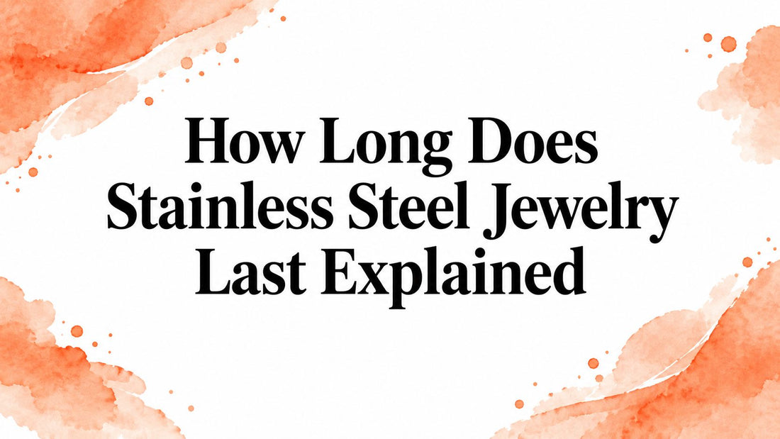 How Long Does Stainless Steel Jewelry Last Explained