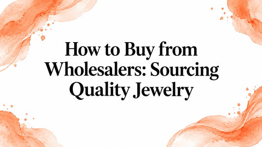 How to Buy from Wholesalers: Sourcing Quality Jewelry