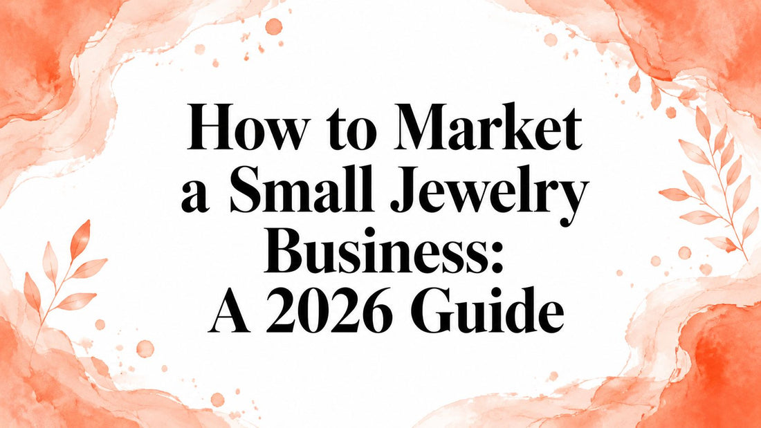 How to Market a Small Jewelry Business: A 2026 Guide