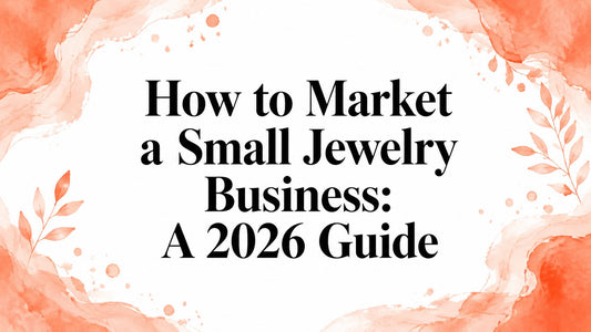 How to Market a Small Jewelry Business: A 2026 Guide
