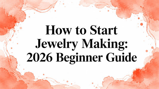 How to Start Jewelry Making: 2026 Beginner Guide