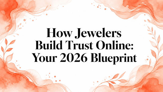 How Jewelers Build Trust Online: Your 2026 Blueprint