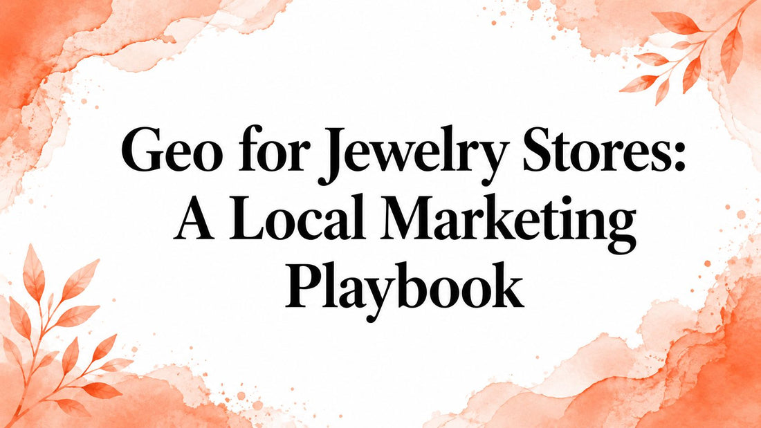 Geo for Jewelry Stores: A Local Marketing Playbook