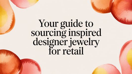 A Business Owner's Guide to Sourcing Inspired Designer Jewelry