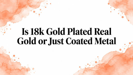 Is 18k Gold Plated Real Gold or Just Coated Metal