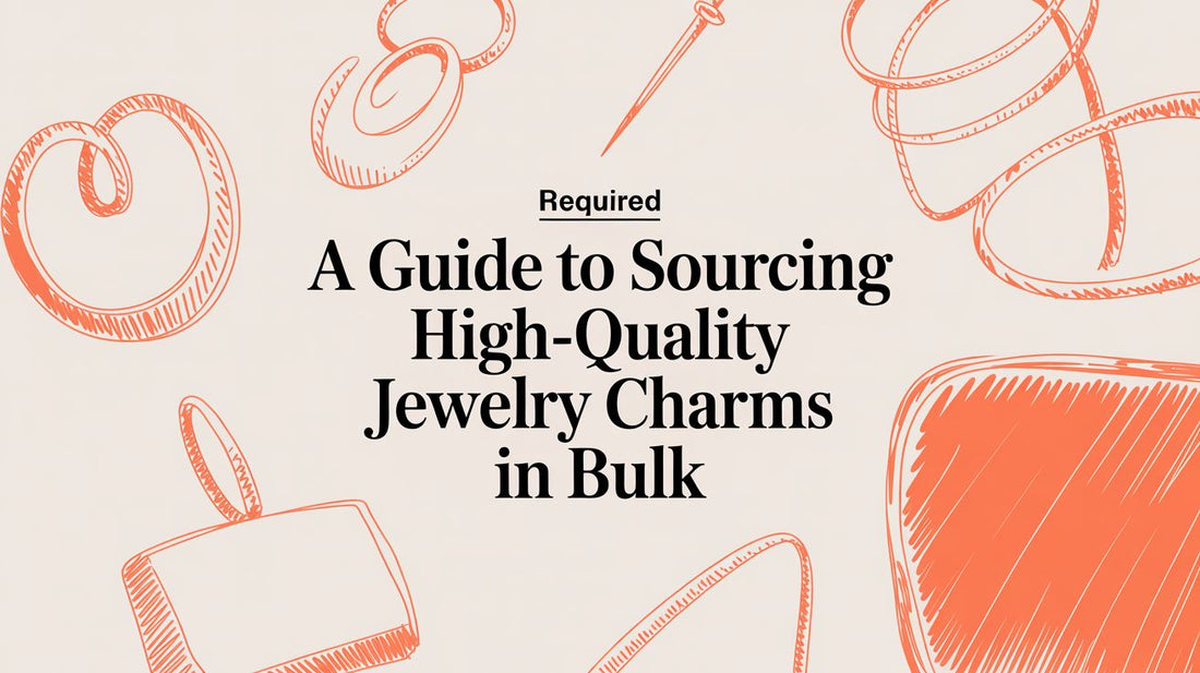 A Guide to Sourcing High-Quality Jewelry Charms in Bulk for Your Business