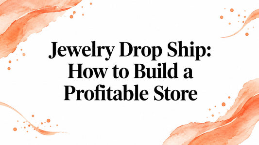 Jewelry Drop Ship: How to Build a Profitable Store