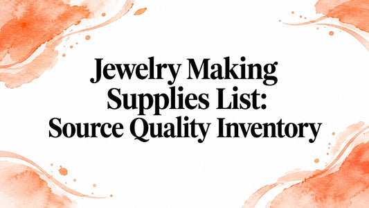 Jewelry Making Supplies List: Source Quality Inventory