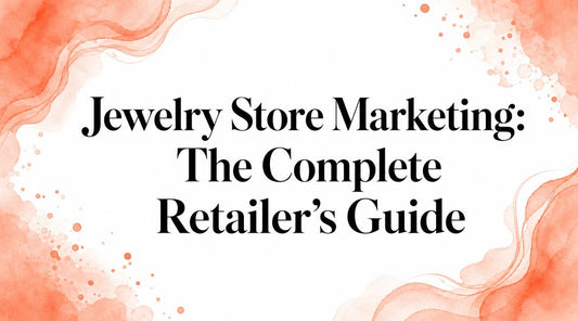 Jewelry Store Marketing: The Complete Retailer's Guide