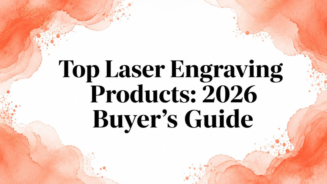 Top Laser Engraving Products: 2026 Buyer's Guide