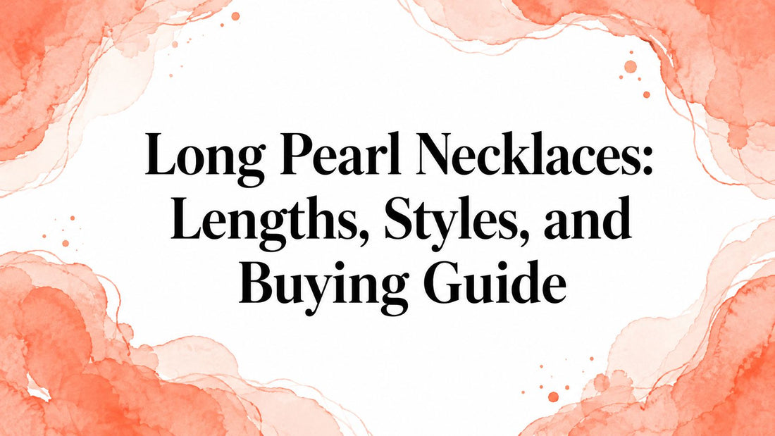 Long Pearl Necklaces: Lengths, Styles, and Buying Guide