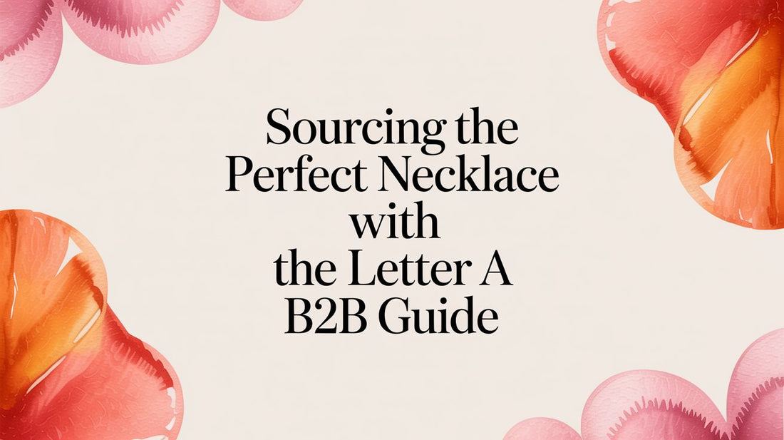 Sourcing The Perfect Necklace With The Letter: A B2B Guide