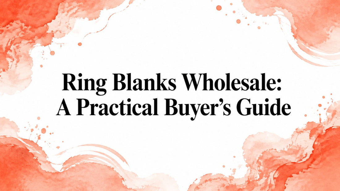 Ring Blanks Wholesale: A Practical Buyer's Guide