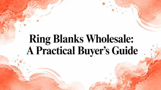 Ring Blanks Wholesale: A Practical Buyer's Guide