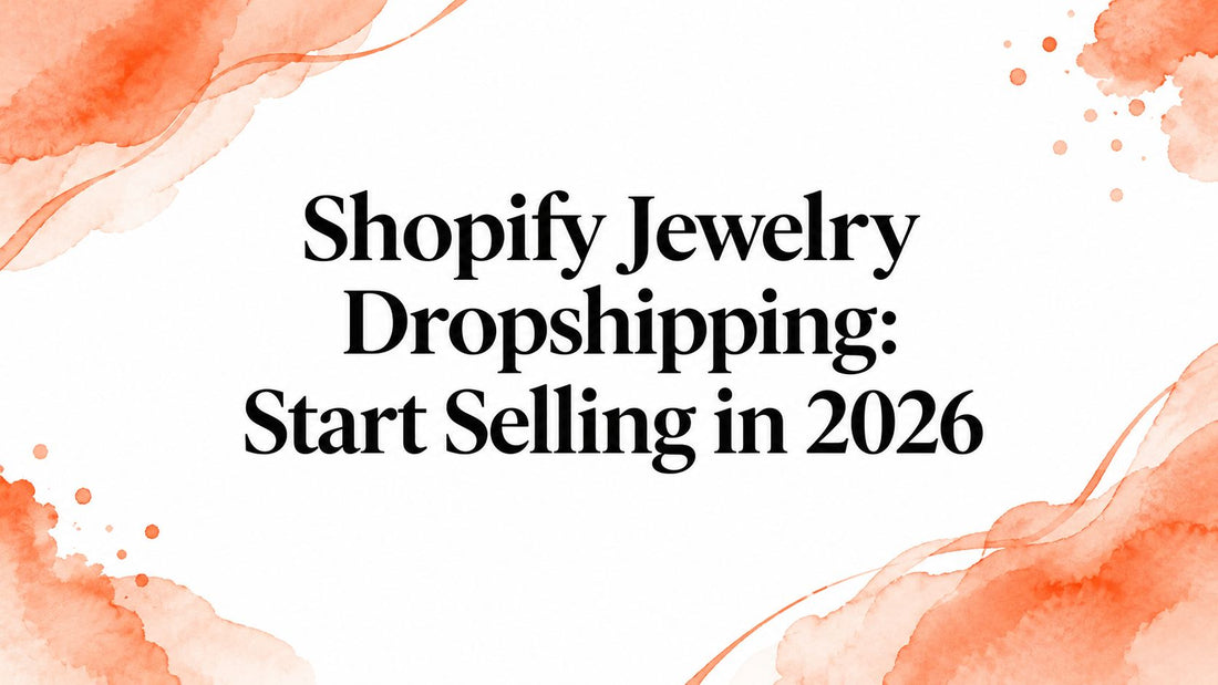 Shopify Jewelry Dropshipping: Start Selling in 2026