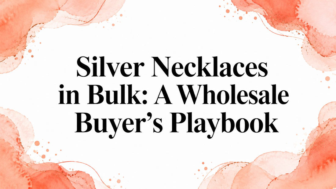 Silver Necklaces in Bulk: A Wholesale Buyer's Playbook