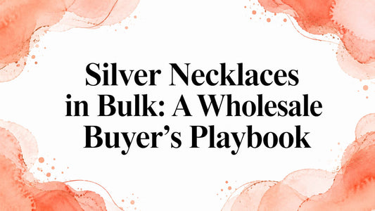 Silver Necklaces in Bulk: A Wholesale Buyer's Playbook