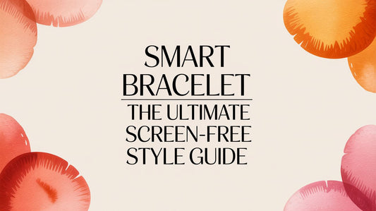 Smart Bracelet The Ultimate Screen-Free Style Guide